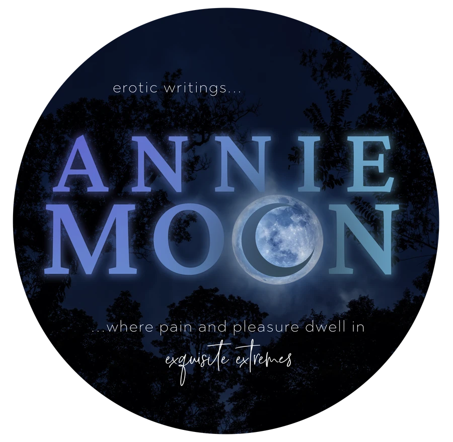 Annie Moon — erotic writings… where pain and pleasure dwell in exquisite extremes